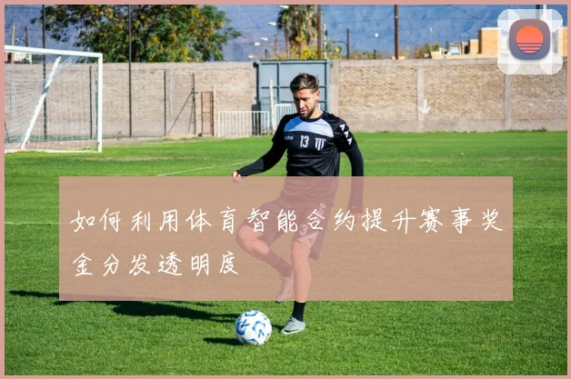 如何利用体育智能合约提升赛事奖金分发透明度
