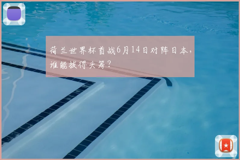 荷兰世界杯首战6月14日对阵日本,谁能拔得头筹?