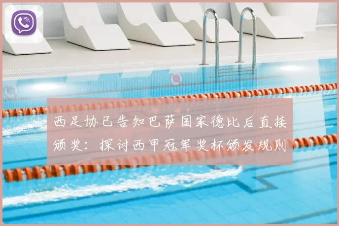 西足协已告知巴萨国家德比后直接颁奖：探讨西甲冠军奖杯颁发规则与巴萨皇马双方态度