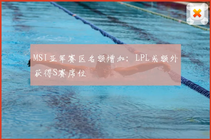 MSI亚军赛区名额增加:LPL或额外获得S赛席位